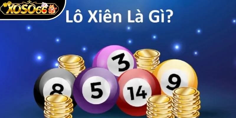 Lô Xiên Xoso66 - Quy Tắc Chơi Các Hình Thức Phổ Biến 1 Tìm hiểu rõ khái niệm lô xiên Xoso66