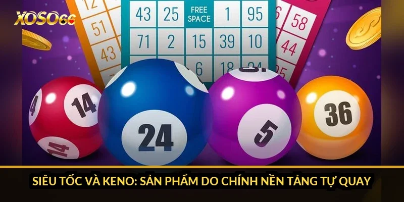Siêu tốc và Keno: sản phẩm do chính nền tảng tự quay