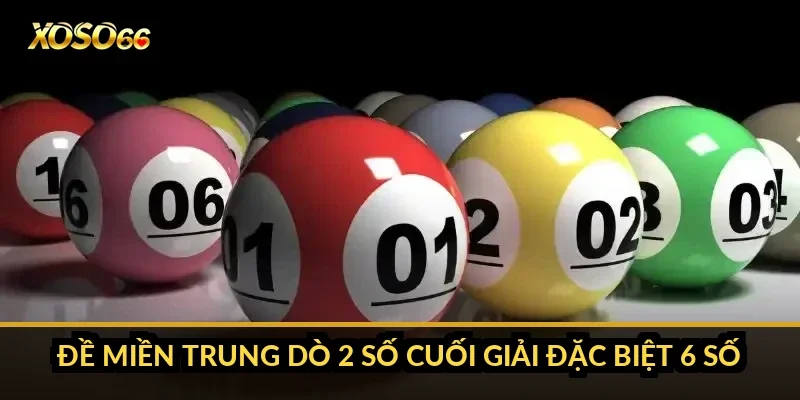 Đề miền Trung dò 2 số cuối giải đặc biệt 6 số