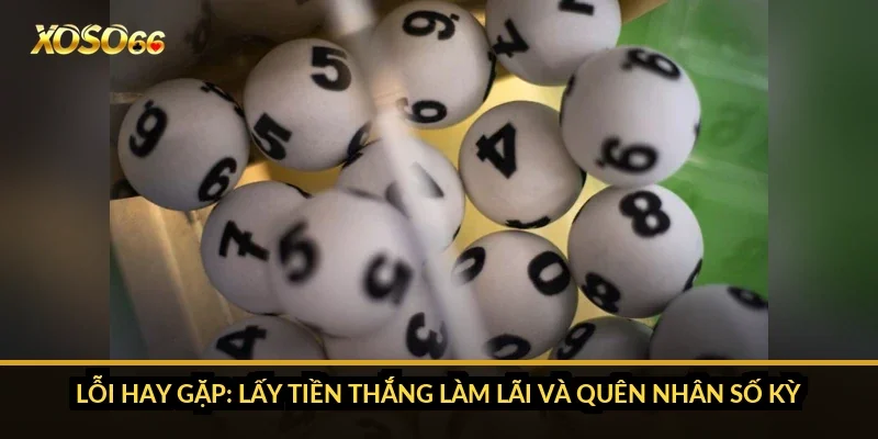 Lỗi hay gặp: lấy tiền thắng làm lãi và quên nhân số kỳ